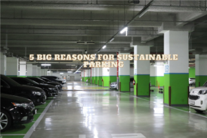 5 Big Reasons for Sustainable Parking